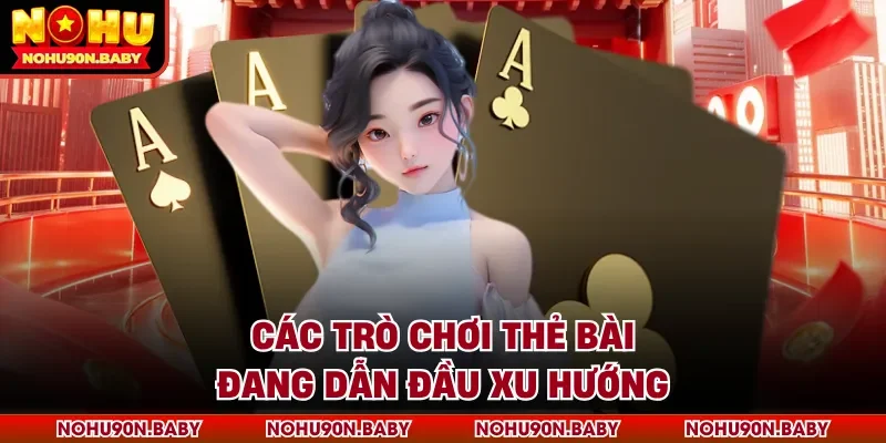 Các trò chơi thẻ bài đang dẫn đầu xu hướng