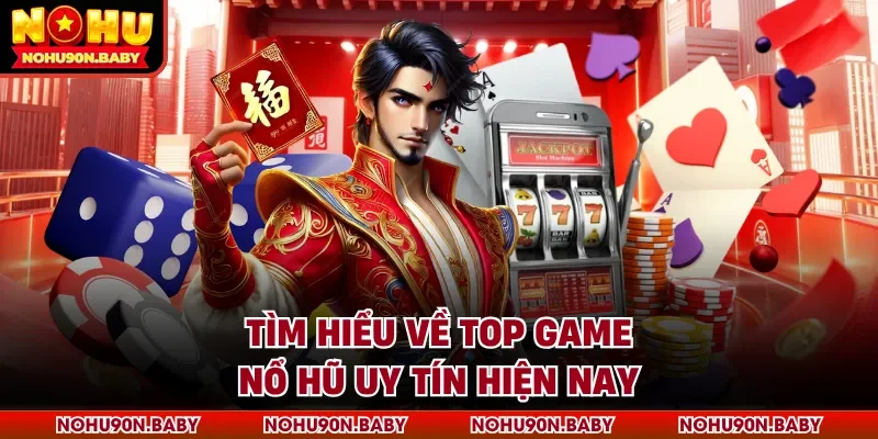 Tìm hiểu về top game nổ hũ uy tín hiện nay