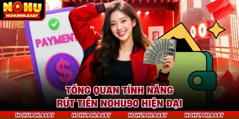 Tổng quan tính năng rút tiền Nohu90 hiện đại