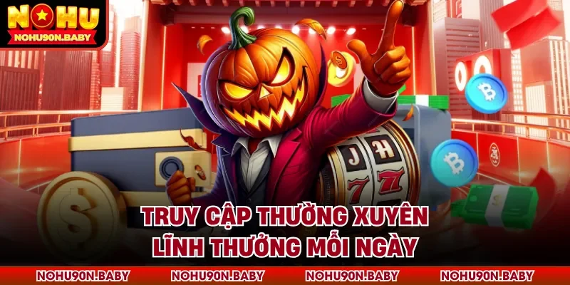 Truy cập thường xuyên lĩnh thưởng mỗi ngày